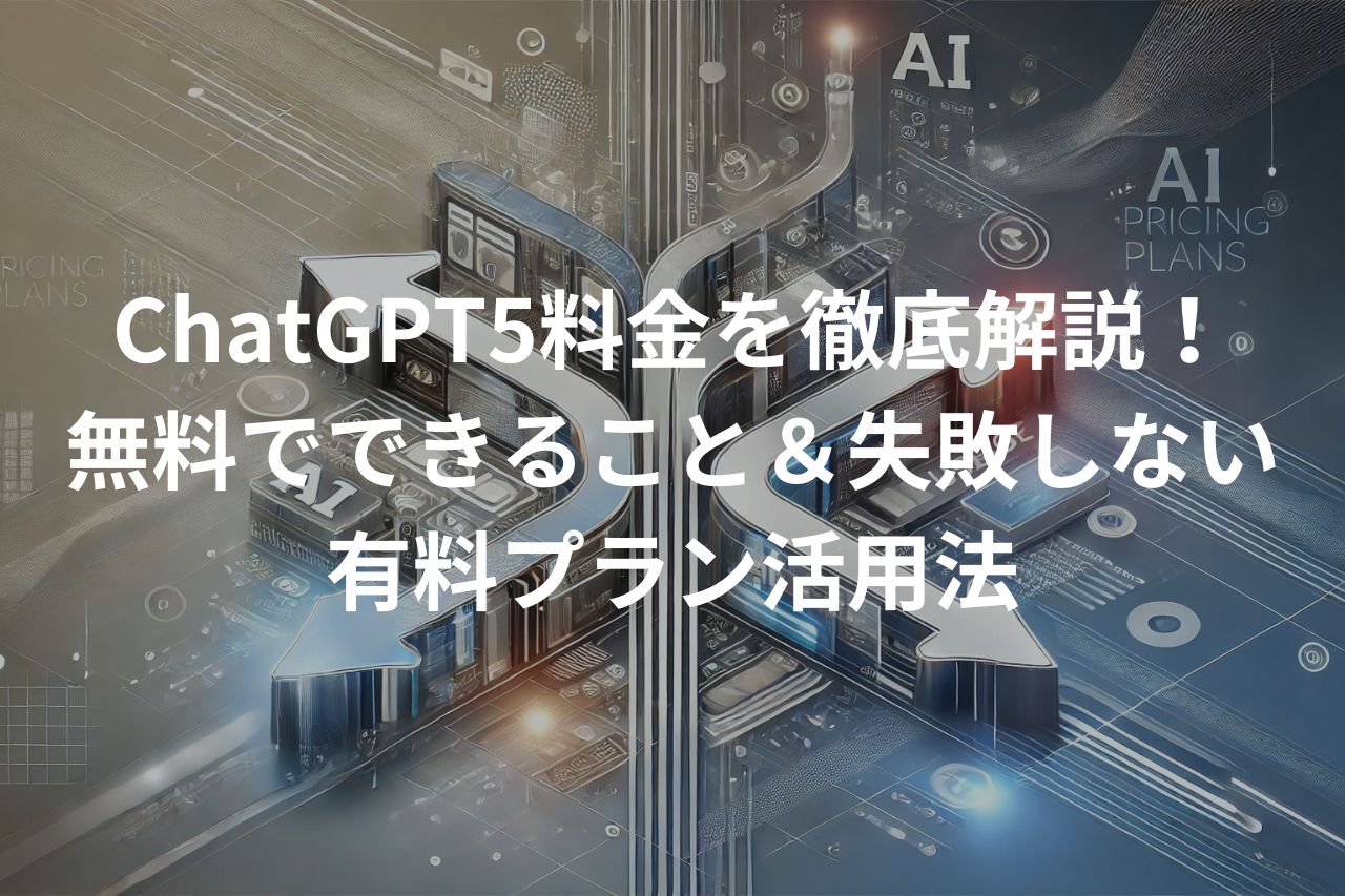 ChatGPT5料金を徹底解説！無料でできること＆失敗しない有料プラン活用法